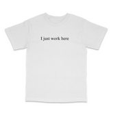 I Just Work Here Tee