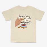 Take The Edge Off T Shirt
