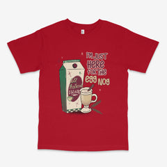 Just Here For The Eggnog T Shirt