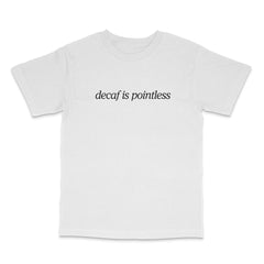 Decaf Is Pointless T Shirt