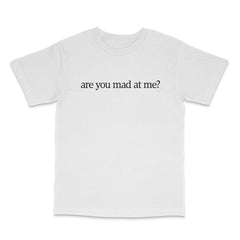 Are You Mad At Me? T Shirt