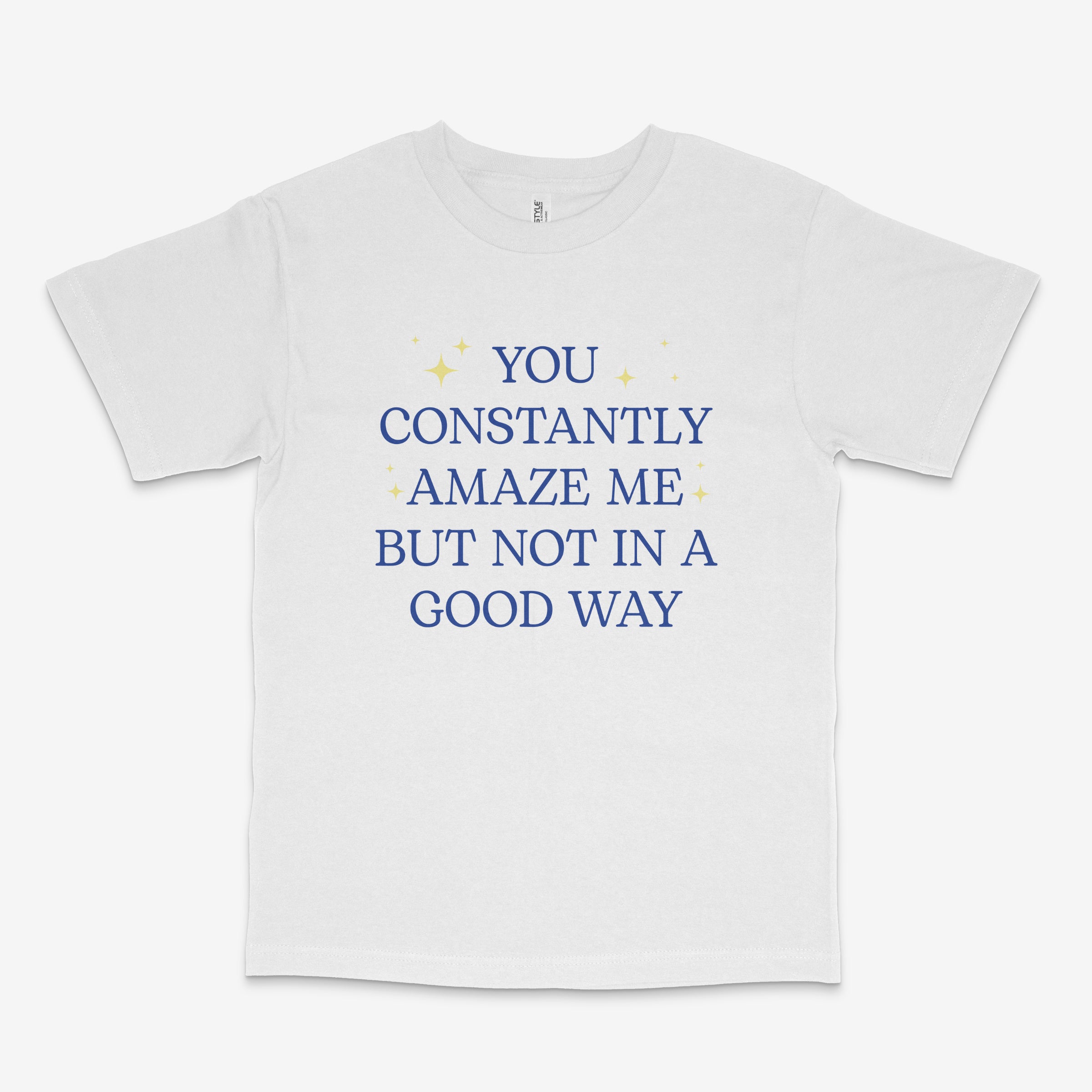 You Constantly Amaze Me T Shirt