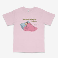 Due To Not Wanting To, I Will Not T Shirt