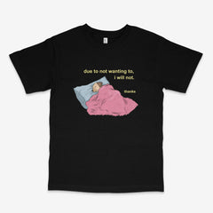 Due To Not Wanting To, I Will Not T Shirt