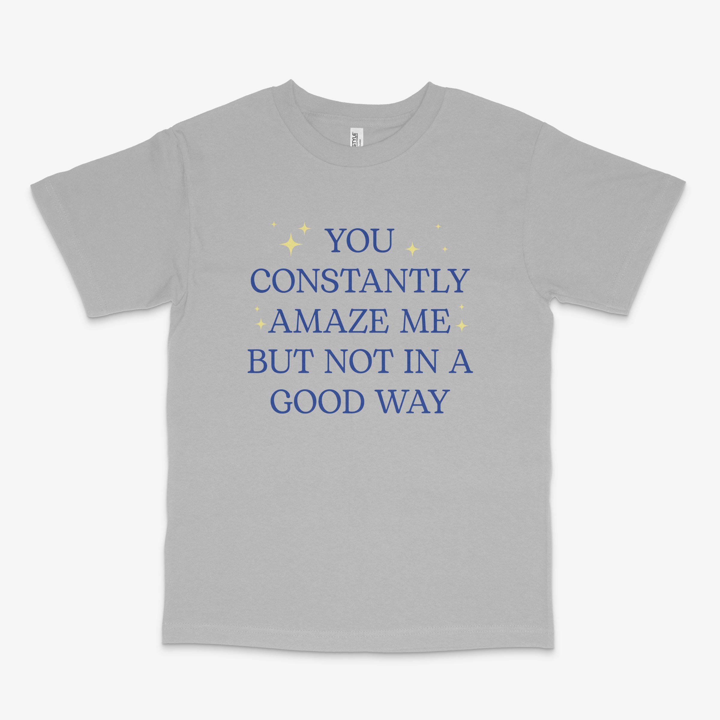 You Constantly Amaze Me T Shirt
