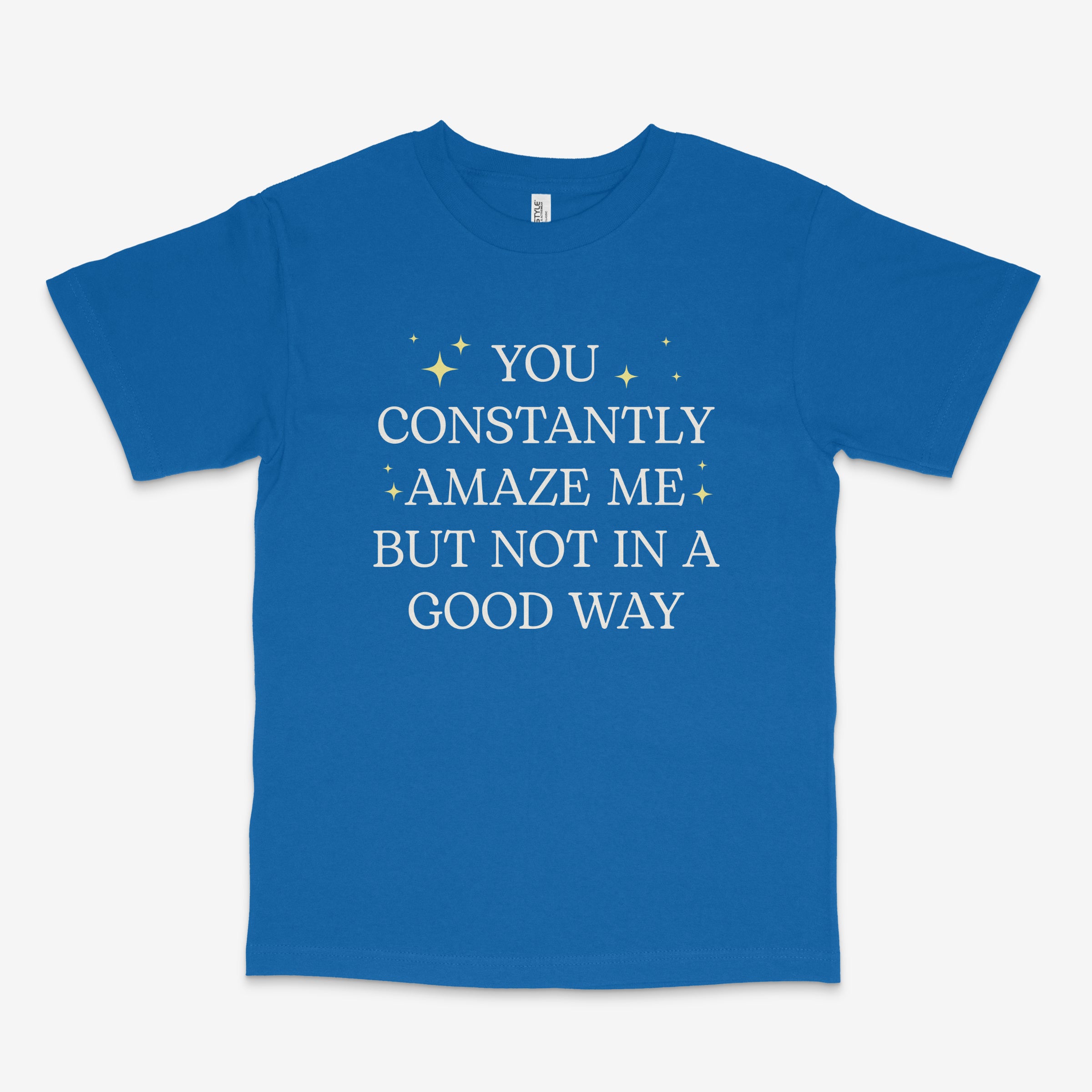 You Constantly Amaze Me T Shirt