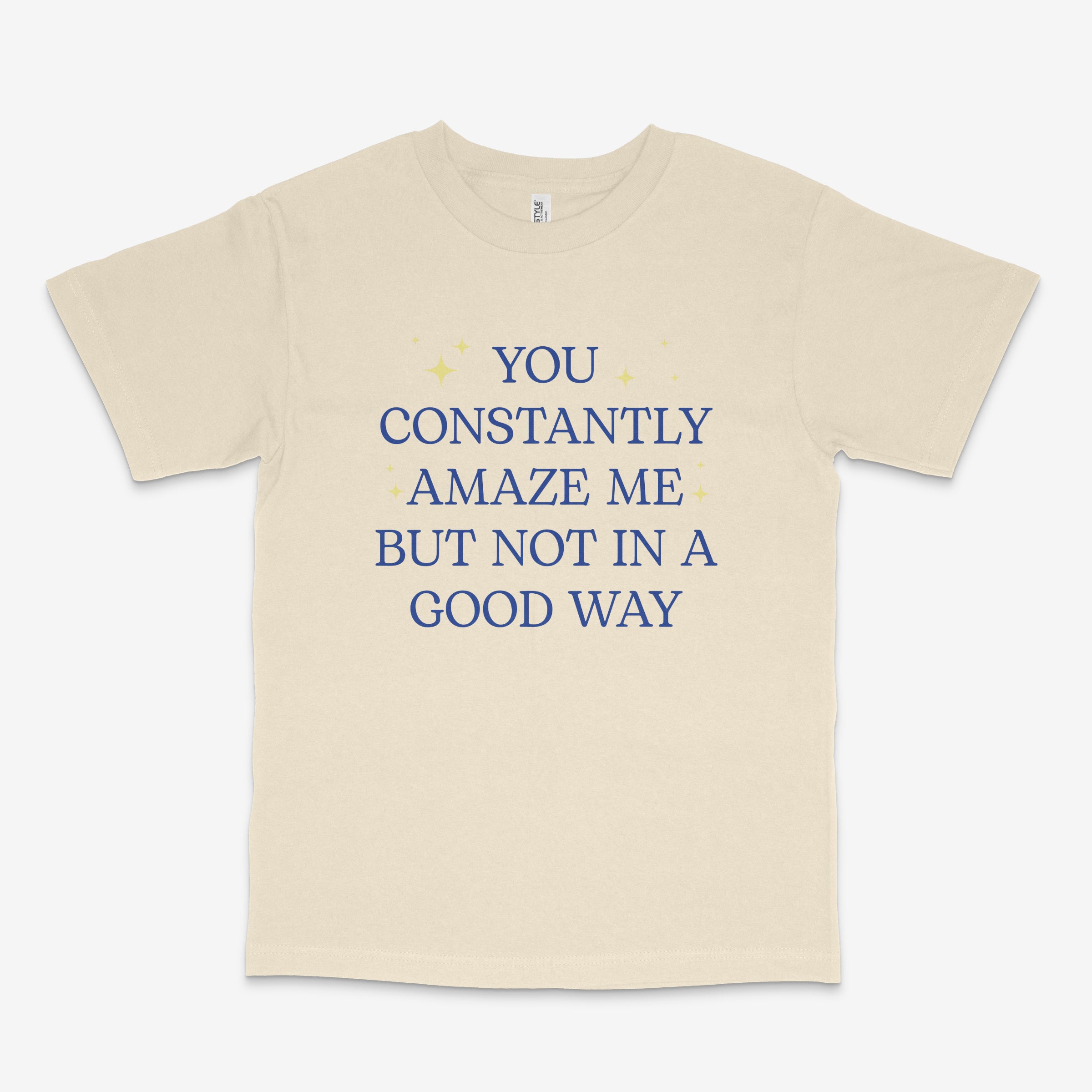 You Constantly Amaze Me T Shirt