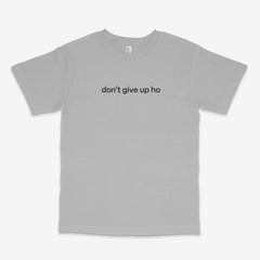 Don't Give Up Ho T Shirt