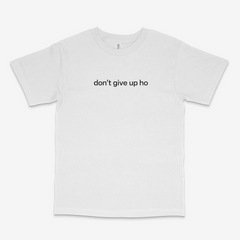 Don't Give Up Ho T Shirt