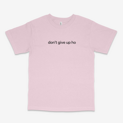 Don't Give Up Ho T Shirt