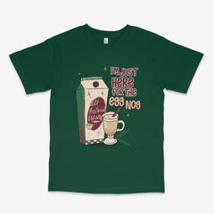 Just Here For The Eggnog T Shirt