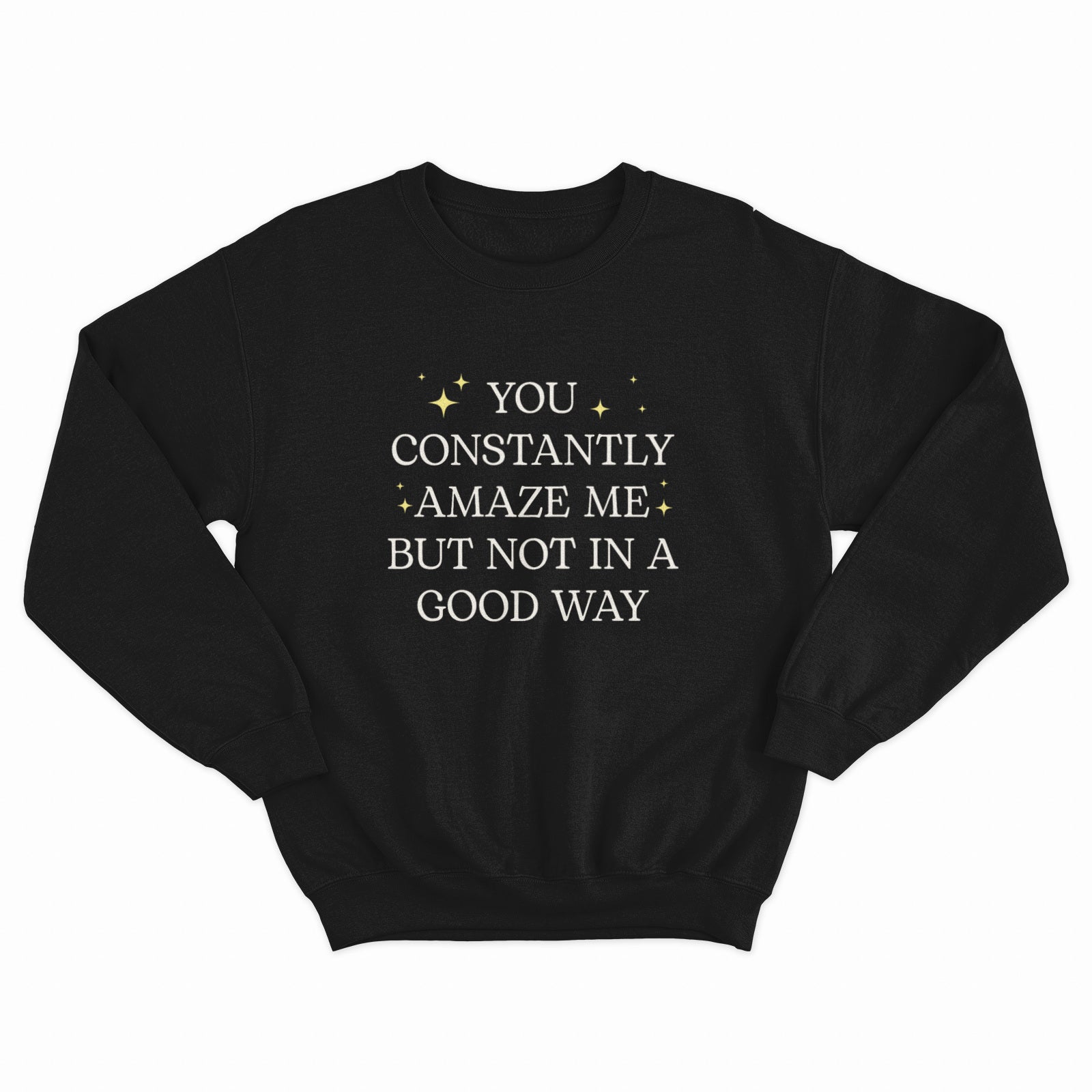 You Constantly Amaze Me Crewneck