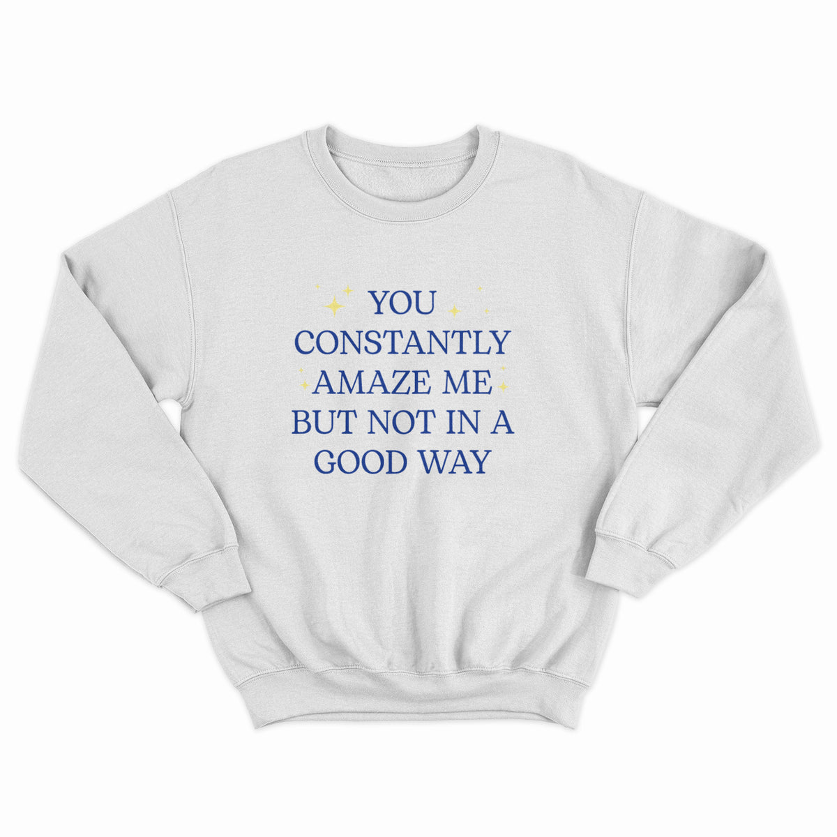 You Constantly Amaze Me Crewneck