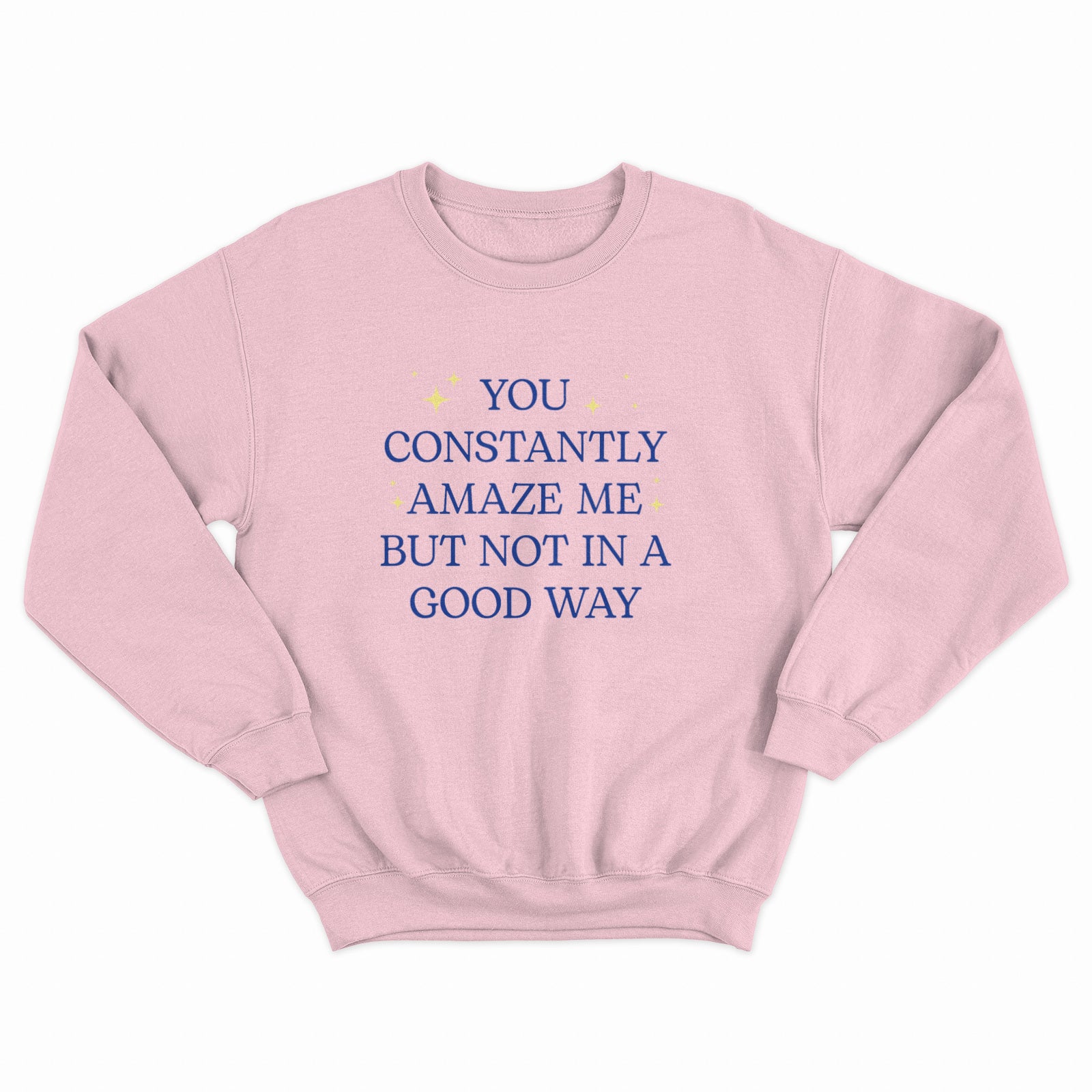 You Constantly Amaze Me Crewneck
