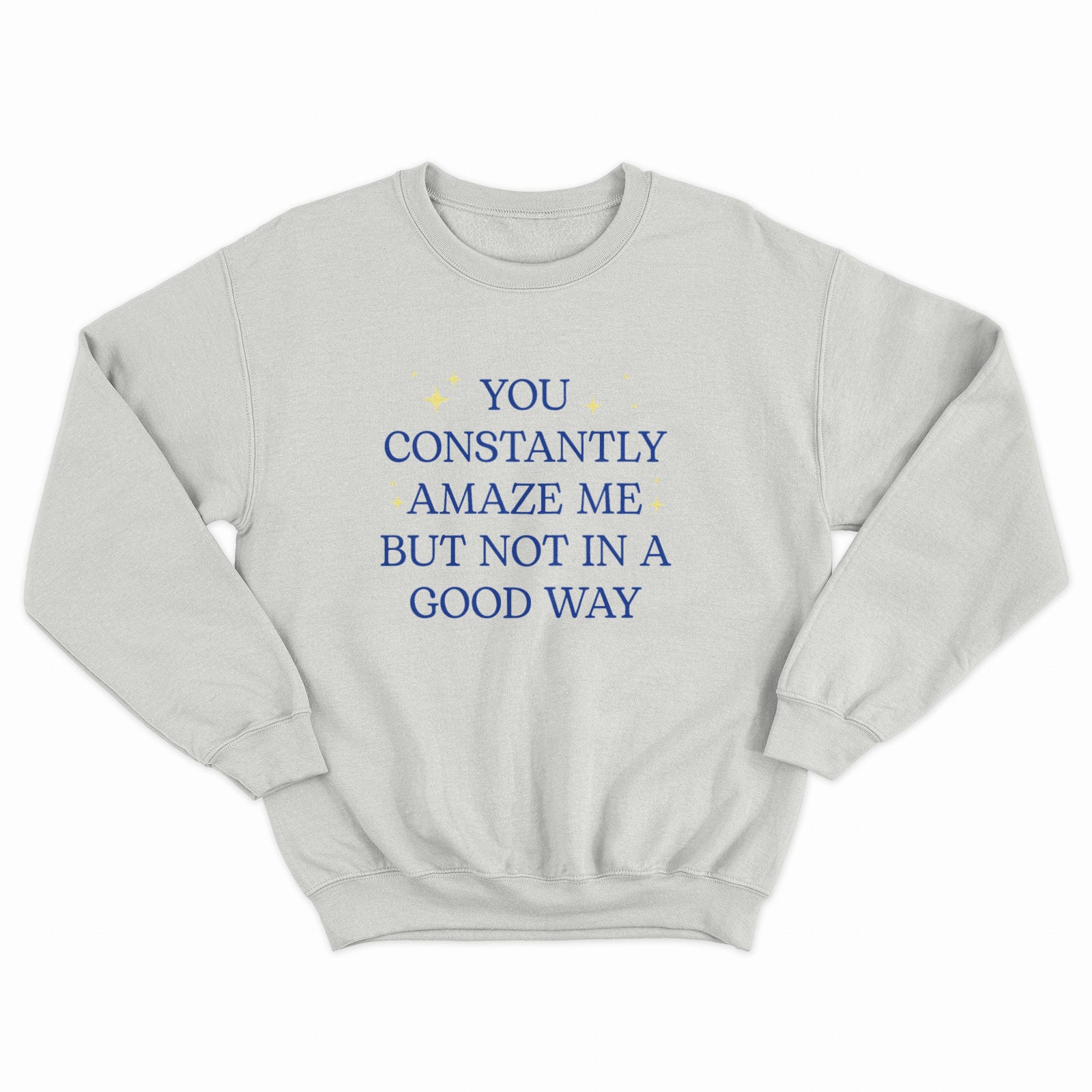 You Constantly Amaze Me Crewneck