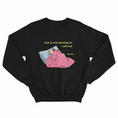 Due To Not Wanting To, I Will Not Crewneck