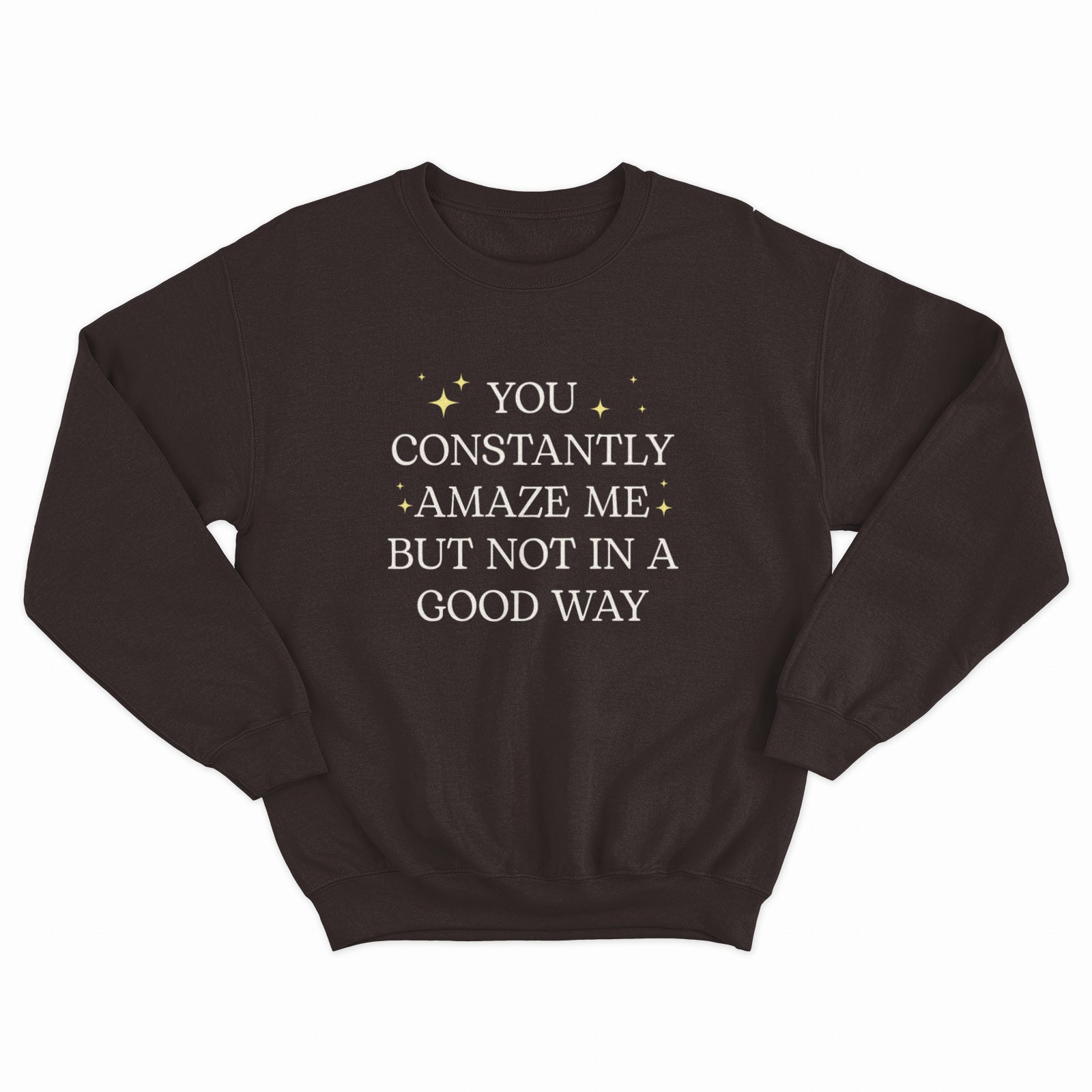 You Constantly Amaze Me Crewneck
