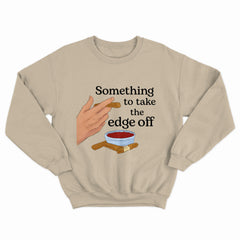 Take The Edge Off Crewneck