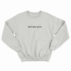 Don't Give Up Ho Crewneck