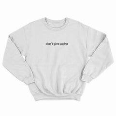 Don't Give Up Ho Crewneck